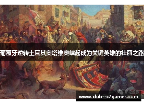 葡萄牙逆转土耳其奥塔维奥崛起成为关键英雄的壮丽之路 葡萄牙逆转土耳其奥塔维奥崛起成为关键英雄的壮丽之路