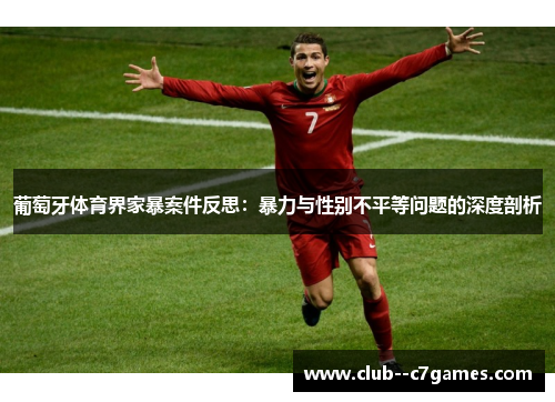 葡萄牙体育界家暴案件反思:暴力与性别不平等问题的深度剖析 葡萄牙体育界家暴案件反思:暴力与性别不平等问题的深度剖析