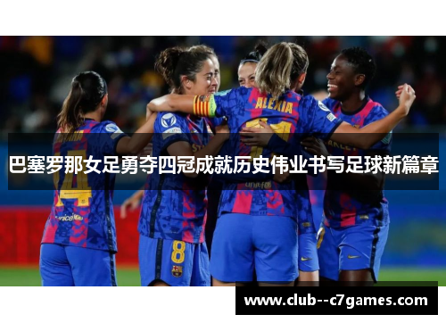 巴塞罗那女足勇夺四冠成就历史伟业书写足球新篇章 巴塞罗那女足勇夺四冠成就历史伟业书写足球新篇章