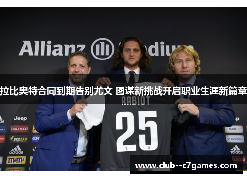拉比奥特合同到期告别尤文 图谋新挑战开启职业生涯新篇章 拉比奥特合同到期告别尤文 图谋新挑战开启职业生涯新篇章