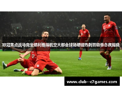 欧冠焦点战马竞坐镇利雅得航空大都会球场硬碰热刺晋级悬念夜揭晓 欧冠焦点战马竞坐镇利雅得航空大都会球场硬碰热刺晋级悬念夜揭晓