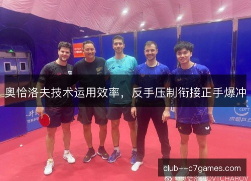 奥恰洛夫技术运用效率，反手压制衔接正手爆冲